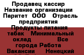 Продавец-кассир › Название организации ­ Паритет, ООО › Отрасль предприятия ­ Продукты питания, табак › Минимальный оклад ­ 21 000 - Все города Работа » Вакансии   . Ненецкий АО,Лабожское д.